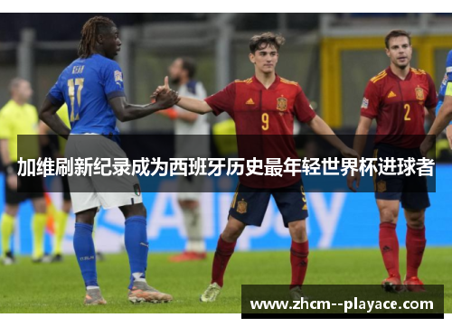 加维刷新纪录成为西班牙历史最年轻世界杯进球者